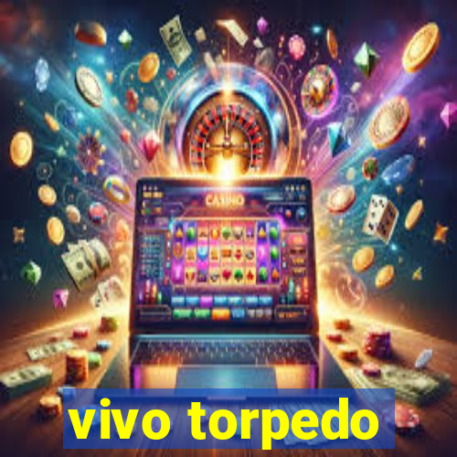 vivo torpedo